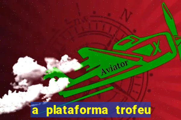 a plataforma trofeu bet é confiável